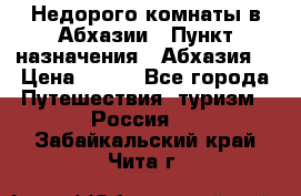 Недорого комнаты в Абхазии › Пункт назначения ­ Абхазия  › Цена ­ 300 - Все города Путешествия, туризм » Россия   . Забайкальский край,Чита г.